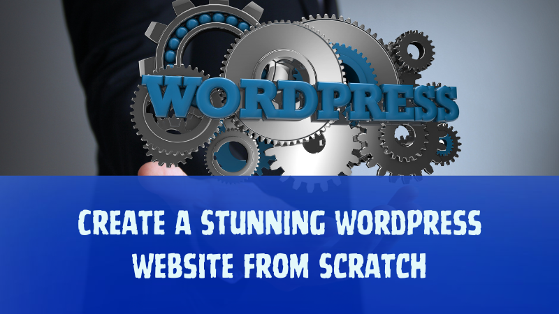 How to Create a Stunning WordPress Website from Scratch