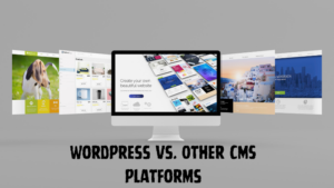 WordPress vs. Other CMS Platforms