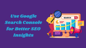 How to Use Google Search Console for Better SEO Insights