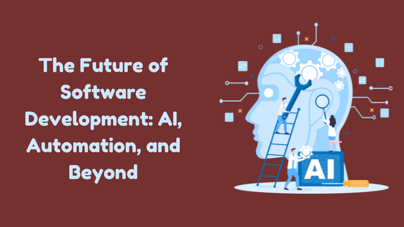 The Future of Software Development: AI, Automation, and Beyond